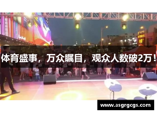 体育盛事，万众瞩目，观众人数破2万！